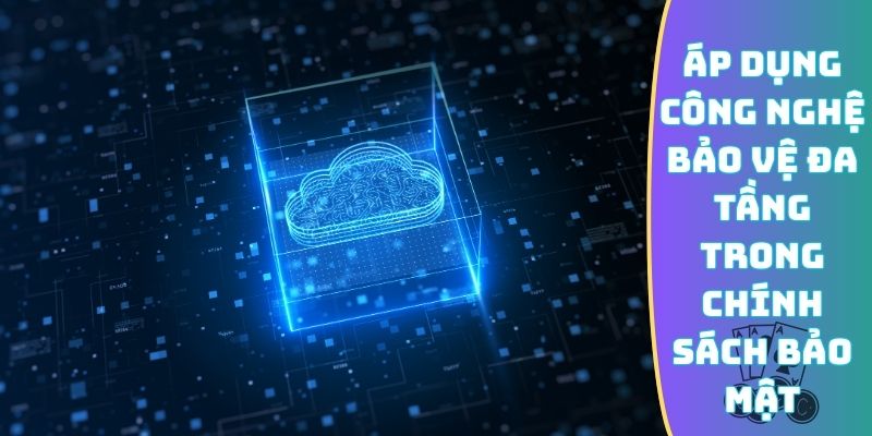Áp dụng công nghệ an ninh đa tầng trong chính sách bảo mật
