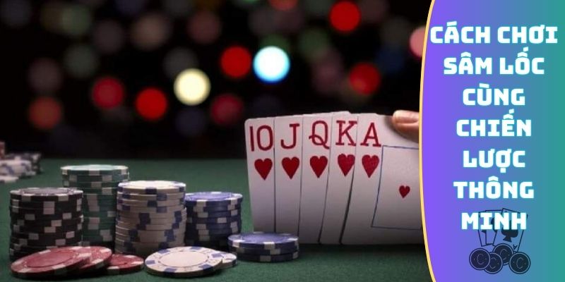 Cách chơi Sâm Lốc cùng chiến lược thông minh