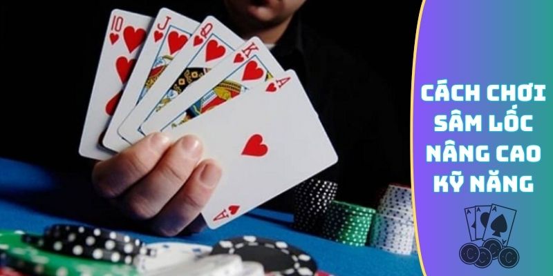 Cách chơi Sâm Lốc nâng cao kỹ năng