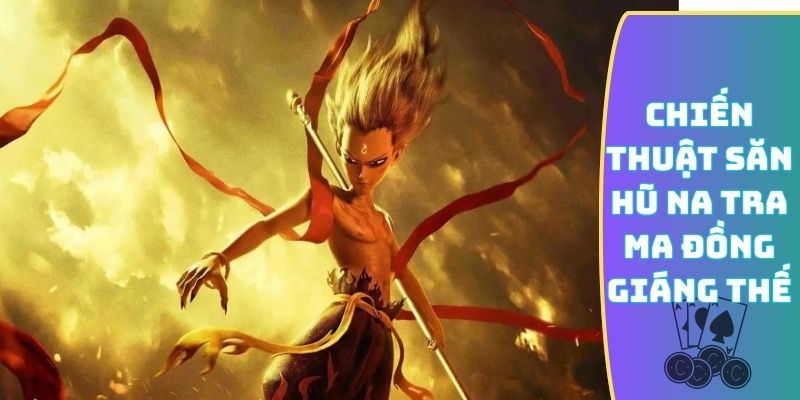 Chiến thuật săn hũ Na Tra Ma Đồng Giáng Thế