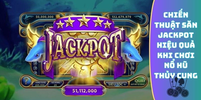 Chiến thuật săn Jackpot hiệu quả khi chơi nổ hũ Thủy Cung