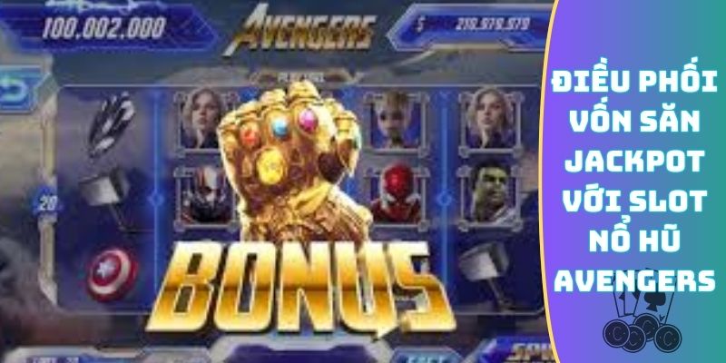 Điều phối vốn săn Jackpot với slot nổ hũ Avengers