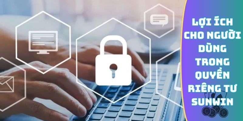 Lợi ích cho người dùng trong quyền riêng tư Sunwin
