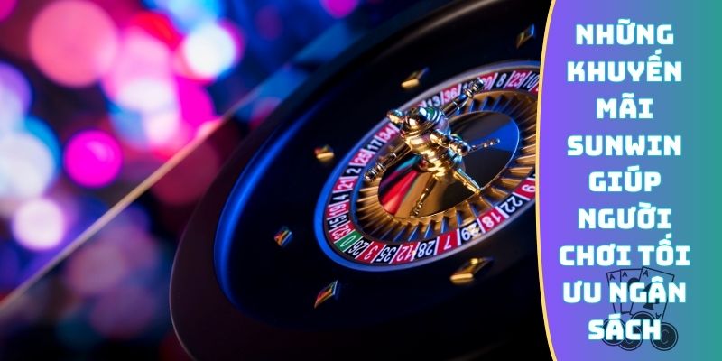Những khuyến mãi Sunwin giúp người chơi tối ưu ngân sách