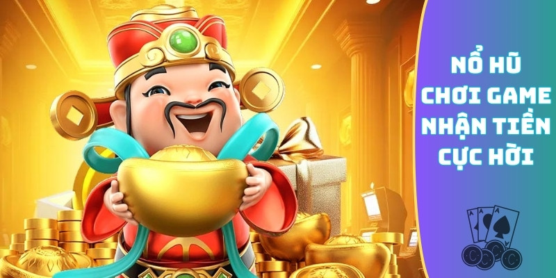 Nổ hũ chơi game nhận tiền cực hời